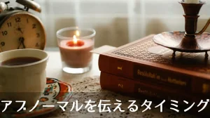 アブノーマルを伝えるタイミング