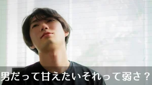 男だって甘えたいそれって弱さ？