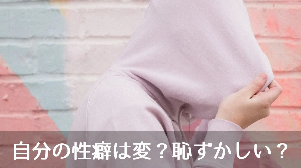 自分の性癖は変？恥ずかしい？