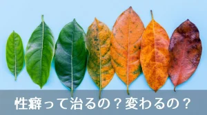 性癖って治るの？変わるの？